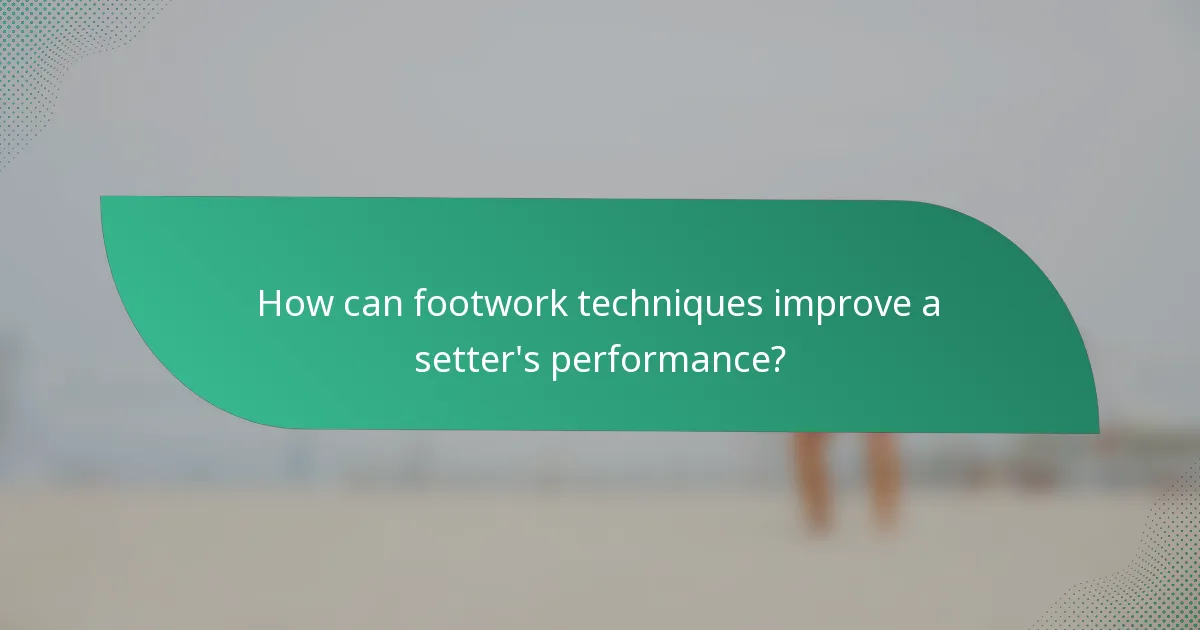 How can footwork techniques improve a setter's performance?