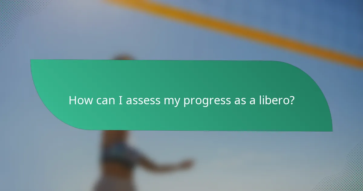 How can I assess my progress as a libero?