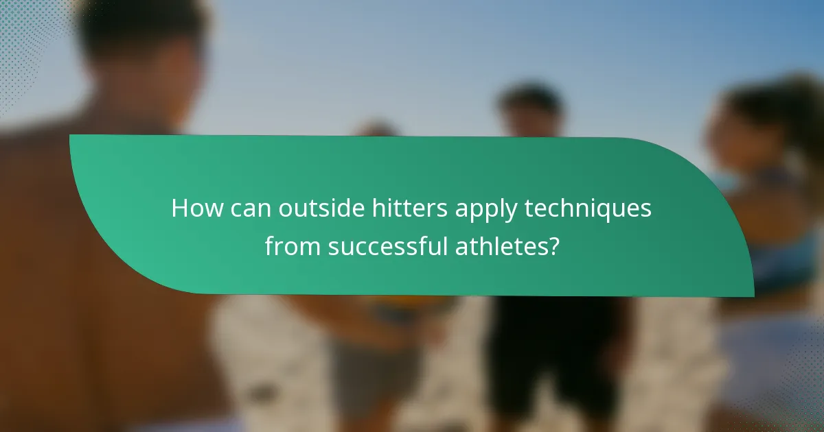 How can outside hitters apply techniques from successful athletes?