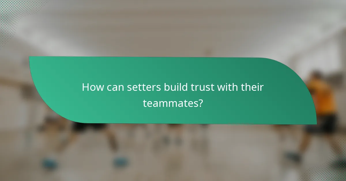 How can setters build trust with their teammates?