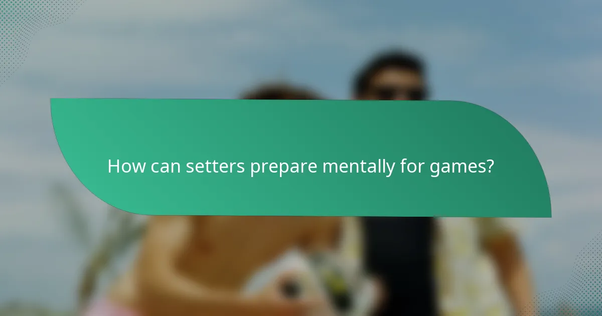 How can setters prepare mentally for games?