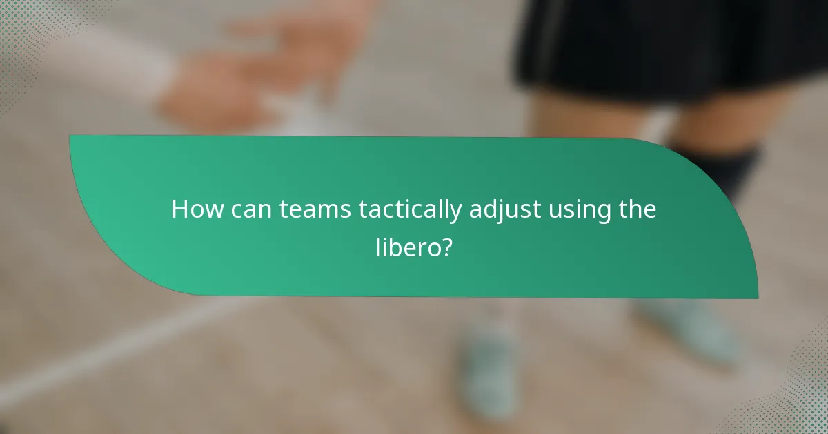 How can teams tactically adjust using the libero?