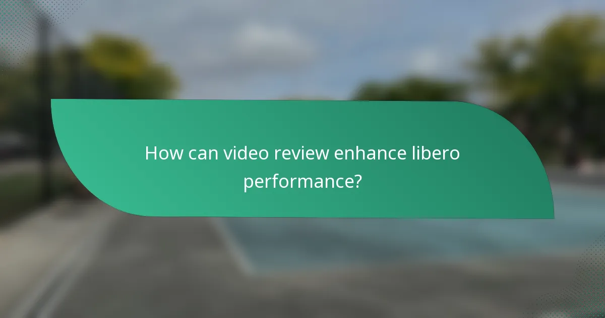 How can video review enhance libero performance?