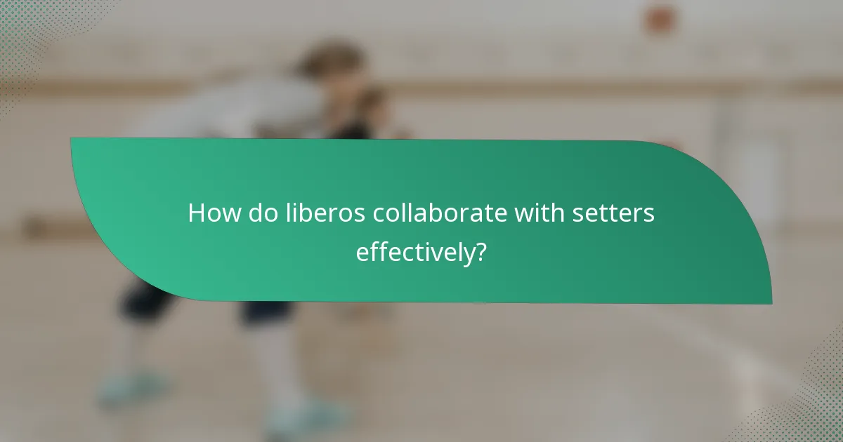 How do liberos collaborate with setters effectively?