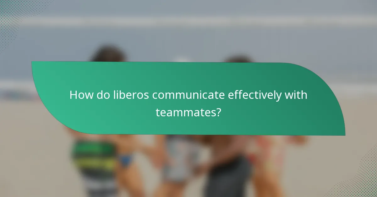 How do liberos communicate effectively with teammates?