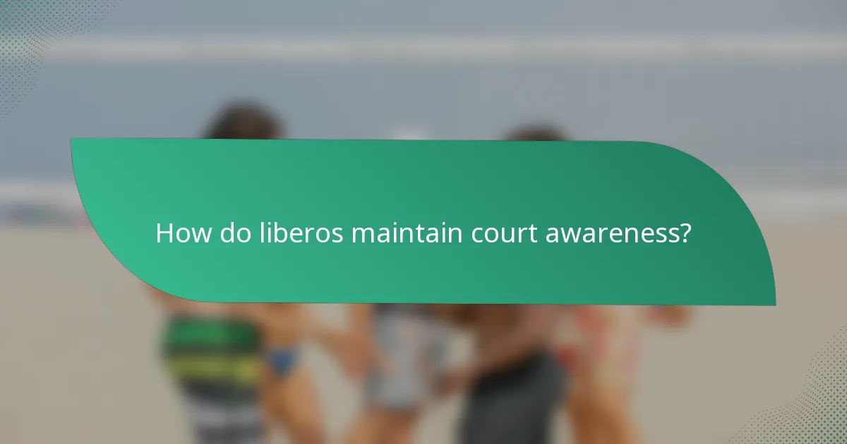 How do liberos maintain court awareness?