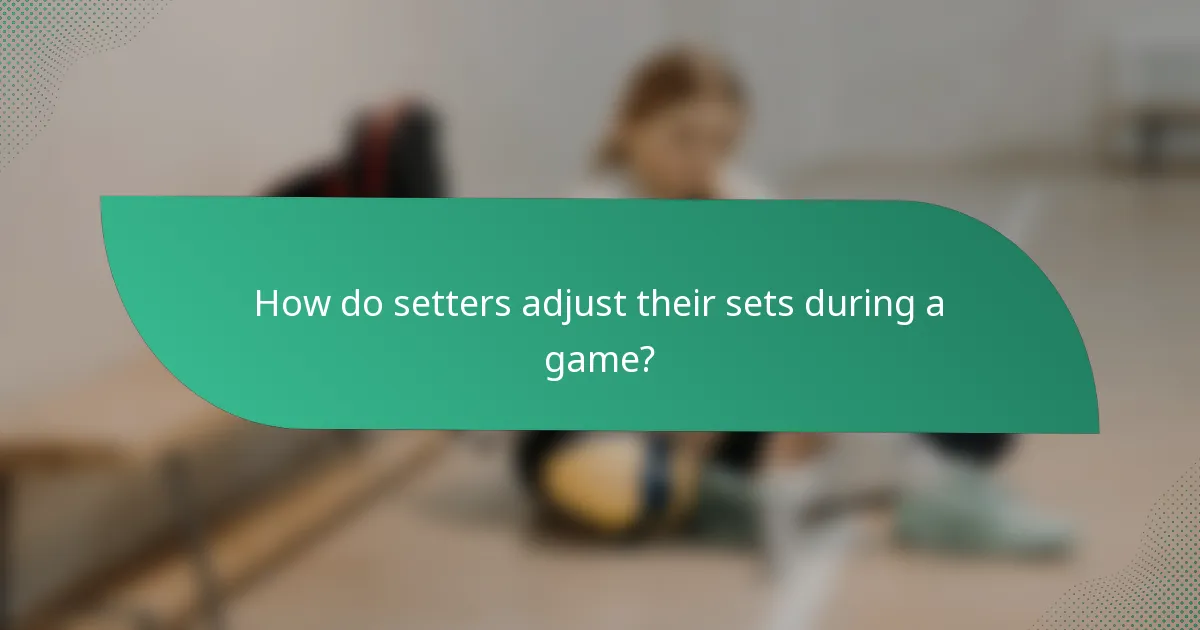 How do setters adjust their sets during a game?