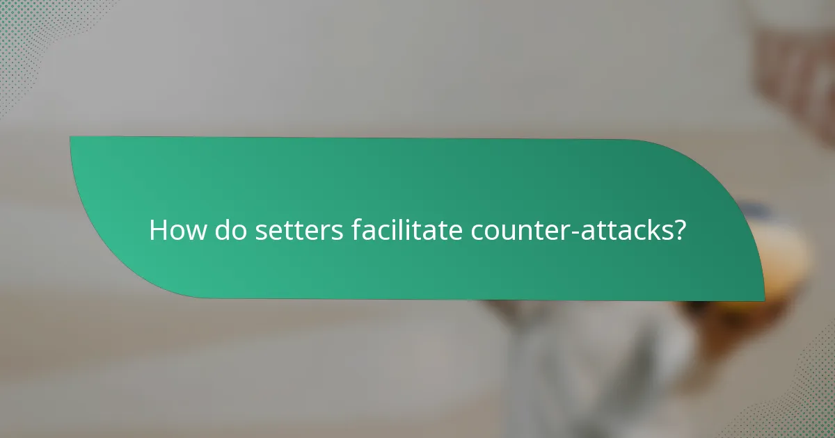 How do setters facilitate counter-attacks?