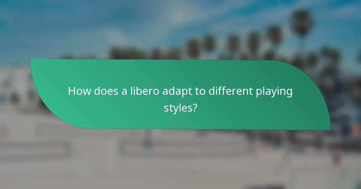 How does a libero adapt to different playing styles?