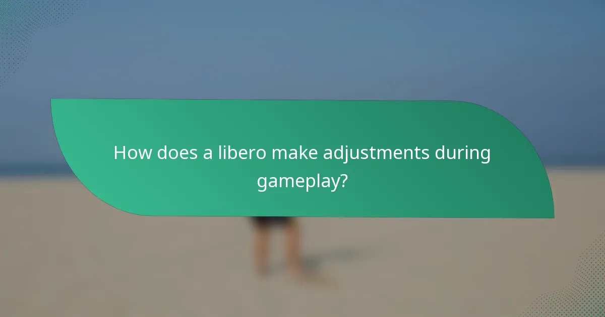 How does a libero make adjustments during gameplay?