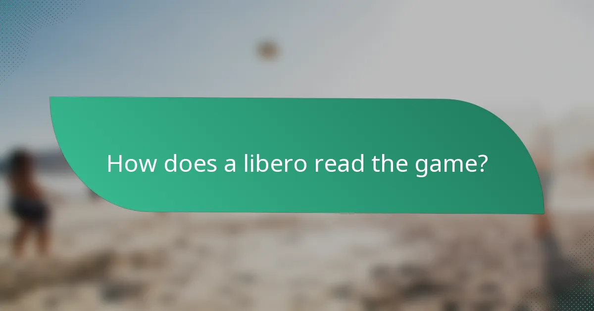 How does a libero read the game?