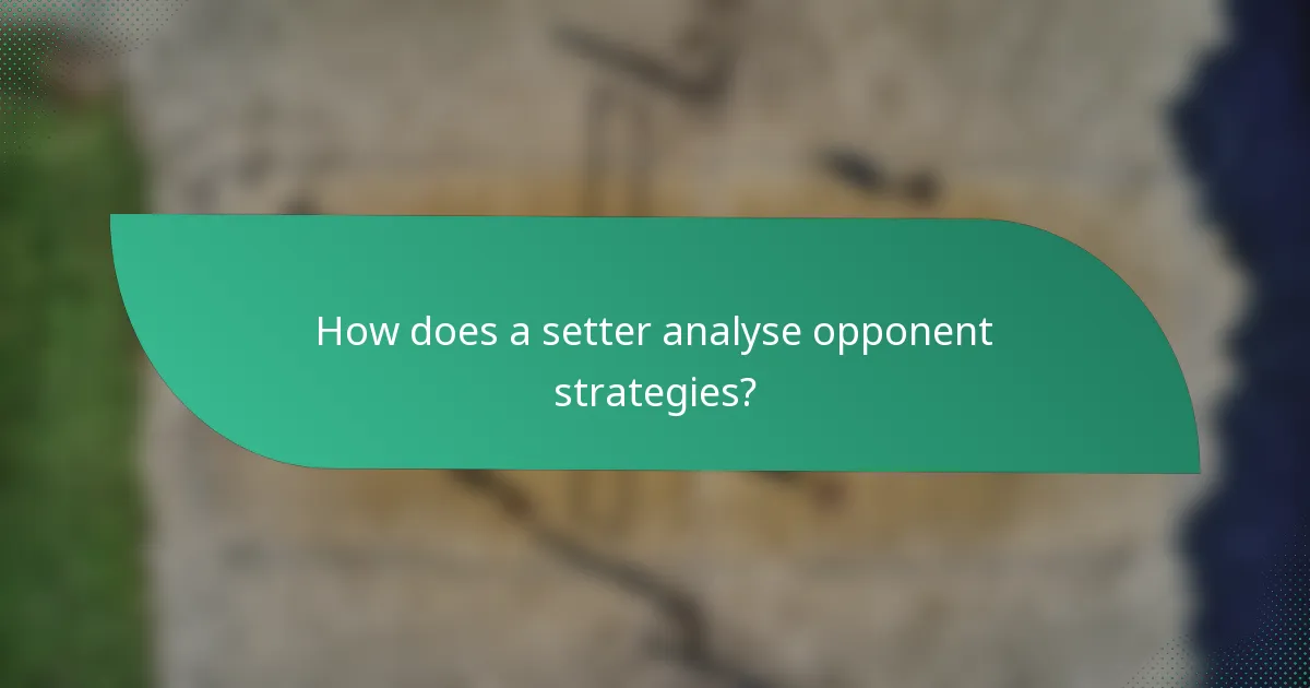 How does a setter analyse opponent strategies?