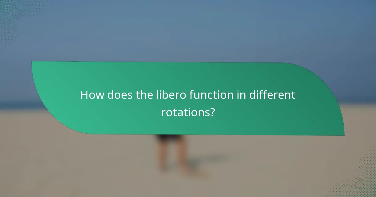 How does the libero function in different rotations?