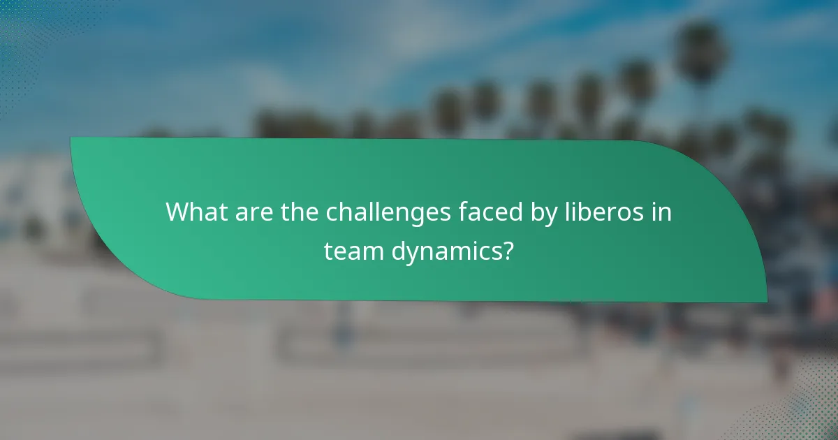 What are the challenges faced by liberos in team dynamics?