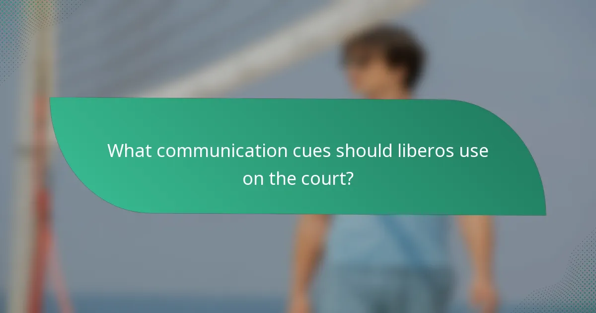 What communication cues should liberos use on the court?