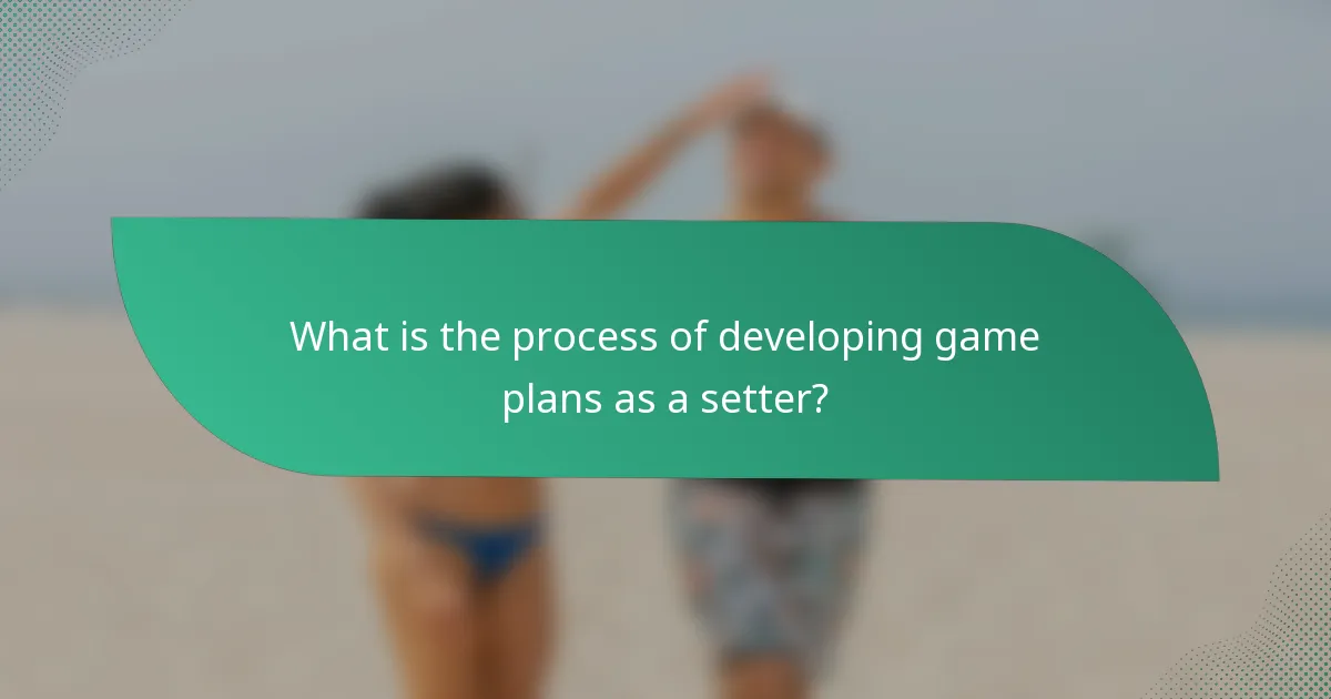 What is the process of developing game plans as a setter?