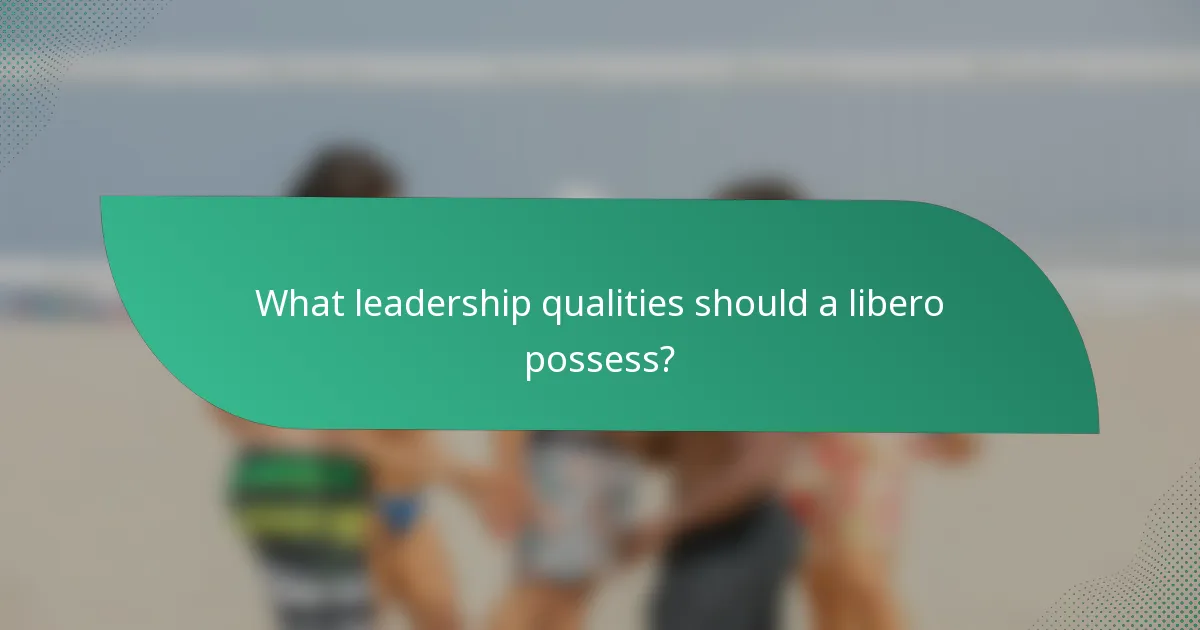 What leadership qualities should a libero possess?