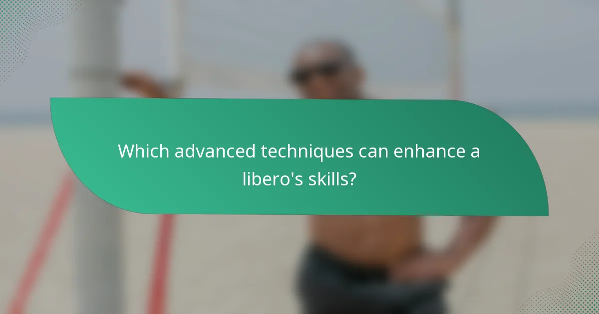 Which advanced techniques can enhance a libero's skills?