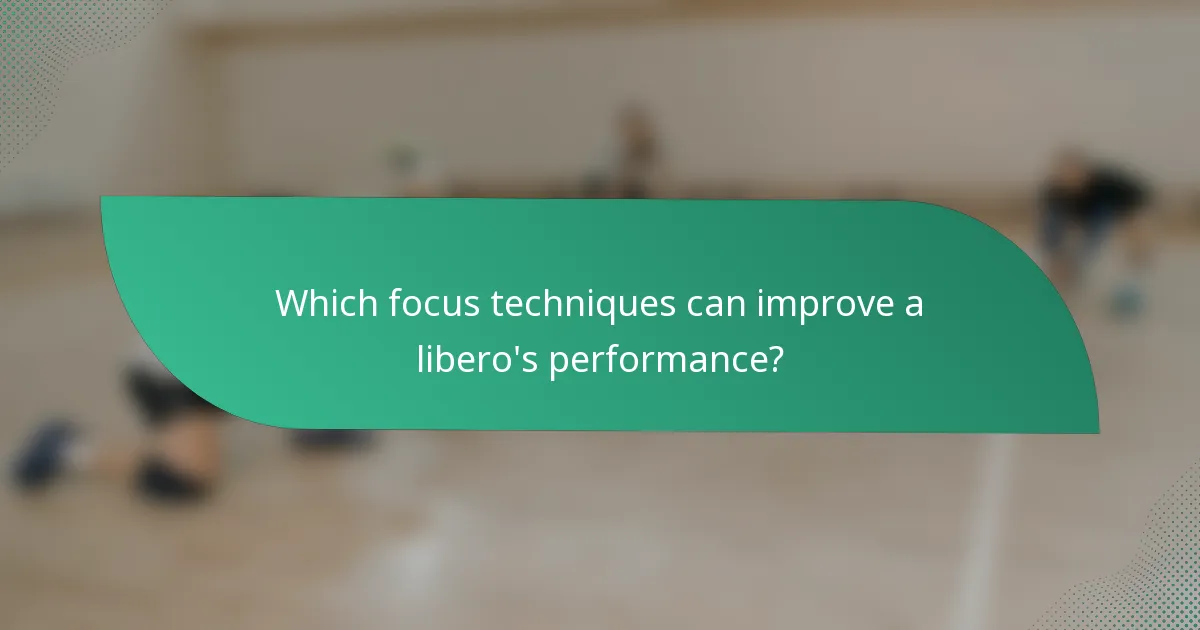 Which focus techniques can improve a libero's performance?