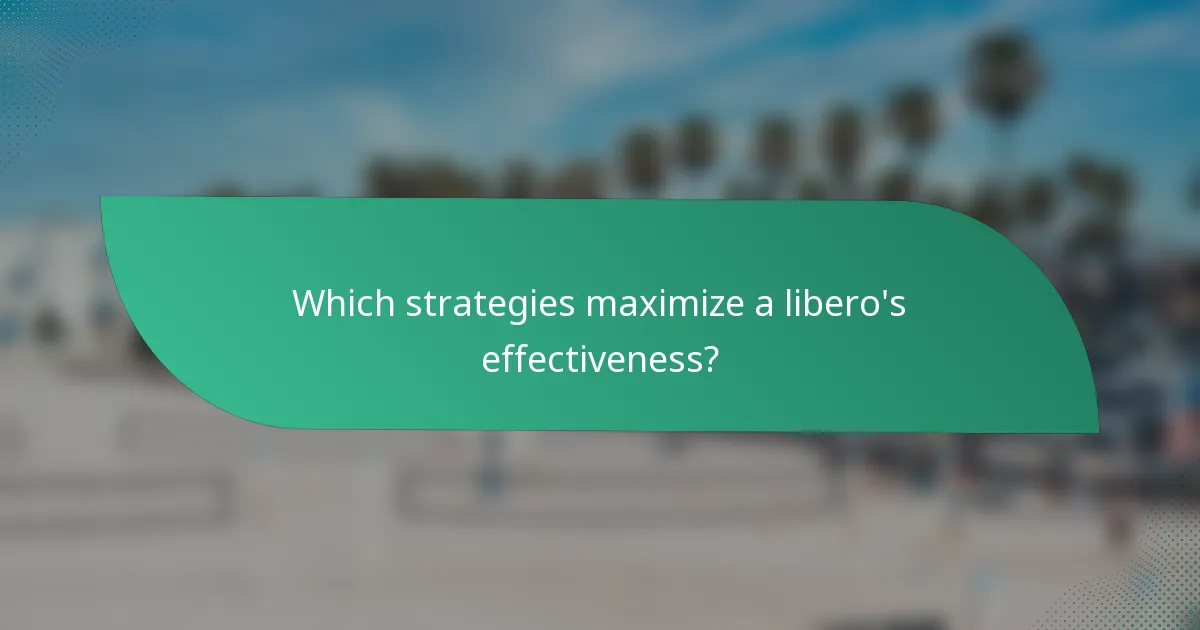 Which strategies maximize a libero's effectiveness?